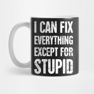 I Can Fix Everything Except For Stupid Mug